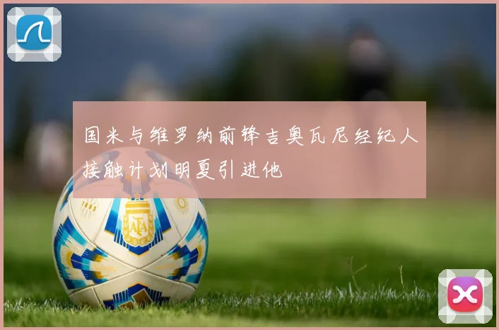 国米与维罗纳前锋吉奥瓦尼经纪人接触计划明夏引进他
