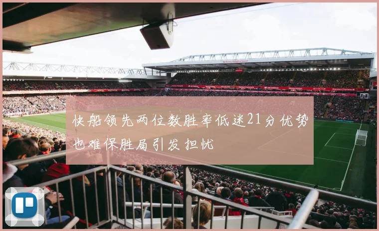 快船领先两位数胜率低迷21分优势也难保胜局引发担忧