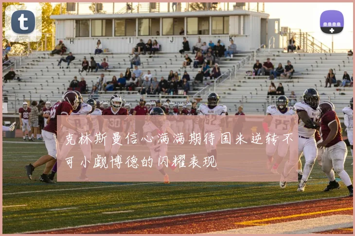 克林斯曼信心满满期待国米逆转不可小觑博德的闪耀表现